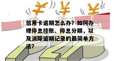 信用卡逾期怎么办？如何办理停息挂账、停息分期，以及消除逾期记录的最简单方法？