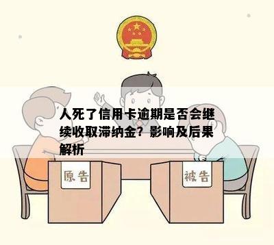 人死了信用卡逾期是否会继续收取滞纳金？影响及后果解析