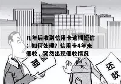 几年后收到信用卡逾期短信：如何处理？信用卡4年未催收，突然出现催收情况