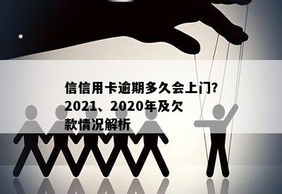 信信用卡逾期多久会上门？2021、2020年及欠款情况解析