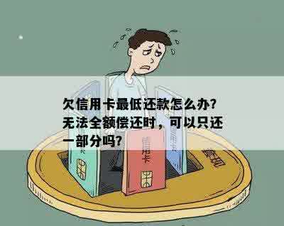 欠信用卡更低还款怎么办？无法全额偿还时，可以只还一部分吗？