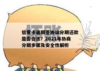 信用卡逾期签协议分期还款是否合法？2021年协商分期步骤及安全性解析