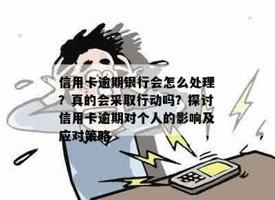 信用卡逾期银行会怎么处理？真的会采取行动吗？探讨信用卡逾期对个人的影响及应对策略