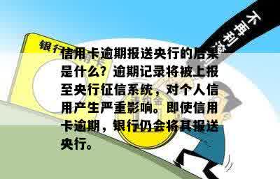 信用卡逾期报送央行的后果是什么？逾期记录将被上报至央行征信系统，对个人信用产生严重影响。即使信用卡逾期，银行仍会将其报送央行。