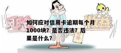 如何应对信用卡逾期每个月1000块？是否违法？后果是什么？