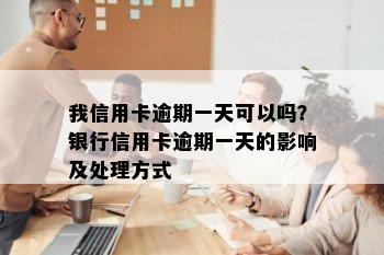 我信用卡逾期一天可以吗？银行信用卡逾期一天的影响及处理方式