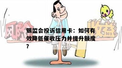 银监会投诉信用卡：如何有效降低催收压力并提升额度？