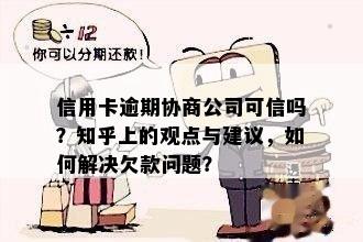 信用卡逾期协商公司可信吗？知乎上的观点与建议，如何解决欠款问题？