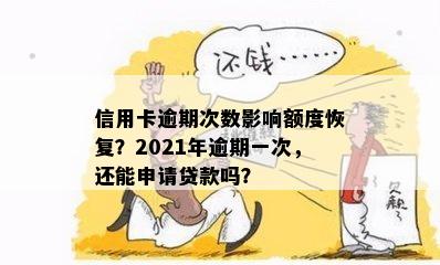 信用卡逾期次数影响额度恢复？2021年逾期一次，还能申请贷款吗？