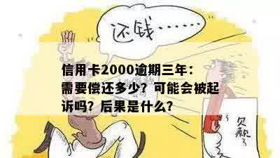 信用卡2000逾期三年：需要偿还多少？可能会被起诉吗？后果是什么？