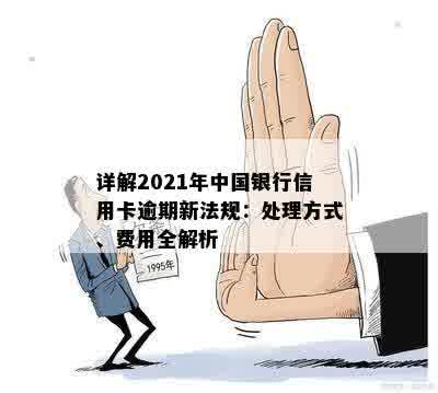 详解2021年中国银行信用卡逾期新法规：处理方式、费用全解析