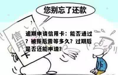 逾期申请信用卡：能否通过？被拒后需等多久？过期后是否还能申请？