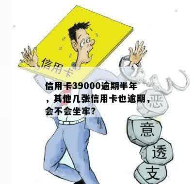 信用卡39000逾期半年，其他几张信用卡也逾期，会不会坐牢?