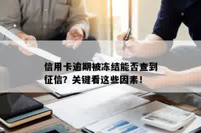 信用卡逾期被冻结能否查到征信？关键看这些因素！