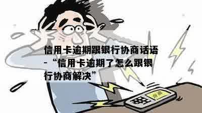 信用卡逾期跟银行协商话语-“信用卡逾期了怎么跟银行协商解决”