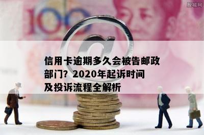 信用卡逾期多久会被告邮政部门？2020年起诉时间及投诉流程全解析