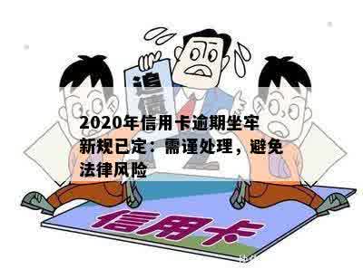 2020年信用卡逾期坐牢新规已定：需谨处理，避免法律风险