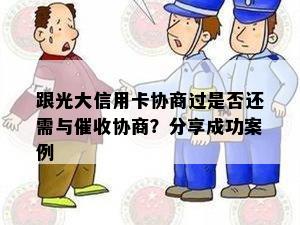 跟光大信用卡协商过是否还需与催收协商？分享成功案例