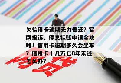 欠信用卡逾期无力偿还？官网投诉、停息挂账申请全攻略！信用卡逾期多久会坐牢？信用卡十几万已8年未还怎么办？