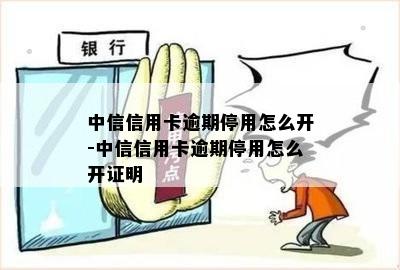 中信信用卡逾期停用怎么开-中信信用卡逾期停用怎么开证明