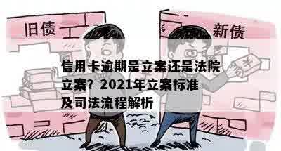 信用卡逾期是立案还是法院立案？2021年立案标准及司法流程解析