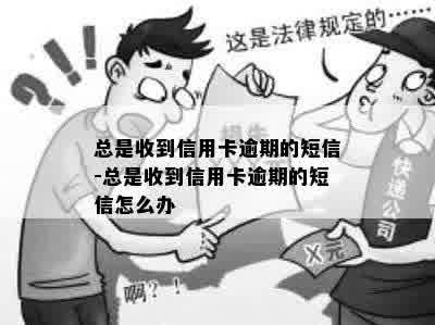 总是收到信用卡逾期的短信-总是收到信用卡逾期的短信怎么办