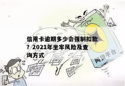 信用卡逾期多少会强制扣款？2021年坐牢风险及查询方式