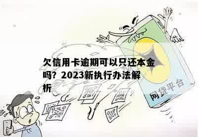 欠信用卡逾期可以只还本金吗？2023新执行办法解析