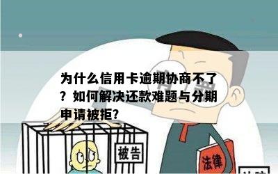 为什么信用卡逾期协商不了？如何解决还款难题与分期申请被拒？