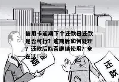 信用卡逾期下个还款日还款是否可行？逾期后如何处理？还款后能否继续使用？全在这！