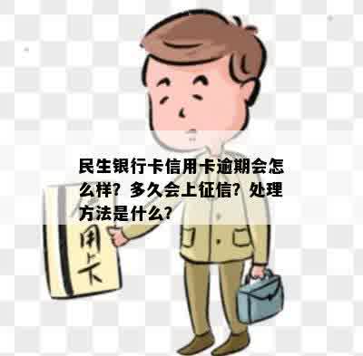 民生银行卡信用卡逾期会怎么样？多久会上征信？处理方法是什么？