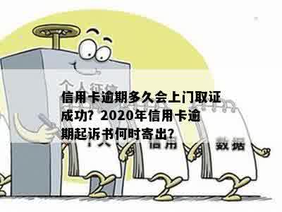 信用卡逾期多久会上门取证成功？2020年信用卡逾期起诉书何时寄出？