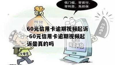 60元信用卡逾期视频起诉-60元信用卡逾期视频起诉是真的吗