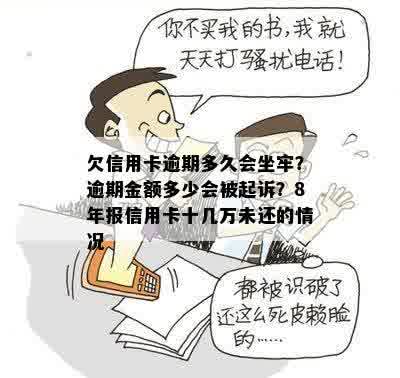 欠信用卡逾期多久会坐牢？逾期金额多少会被起诉？8年报信用卡十几万未还的情况