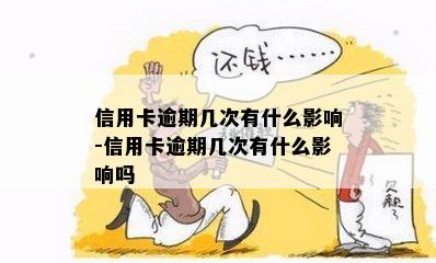 信用卡逾期几次有什么影响-信用卡逾期几次有什么影响吗