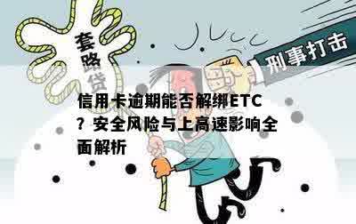 信用卡逾期能否解绑ETC？安全风险与上高速影响全面解析