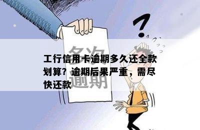 工行信用卡逾期多久还全款划算？逾期后果严重，需尽快还款