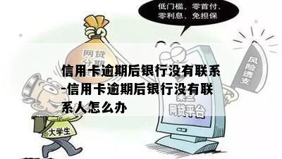 信用卡逾期后银行没有联系-信用卡逾期后银行没有联系人怎么办