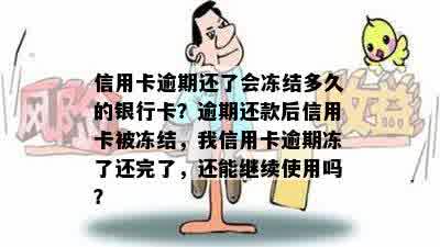 信用卡逾期还了会冻结多久的银行卡？逾期还款后信用卡被冻结，我信用卡逾期冻了还完了，还能继续使用吗？