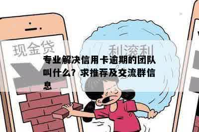 专业解决信用卡逾期的团队叫什么？求推荐及交流群信息