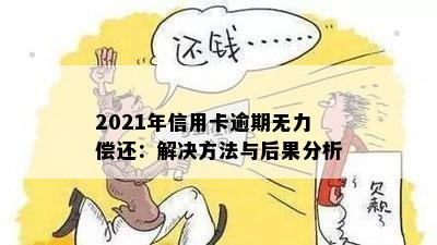 2021年信用卡逾期无力偿还：解决方法与后果分析