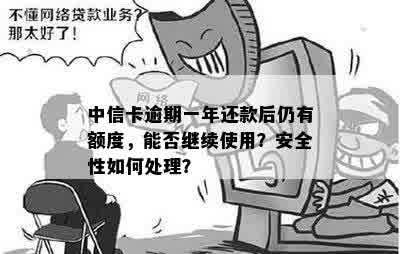 中信卡逾期一年还款后仍有额度，能否继续使用？安全性如何处理？