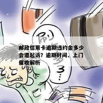 邮政信用卡逾期违约金多少会遭起诉？逾期时间、上门催收解析