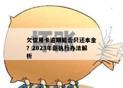 欠信用卡逾期能否只还本金？2023年新执行办法解析