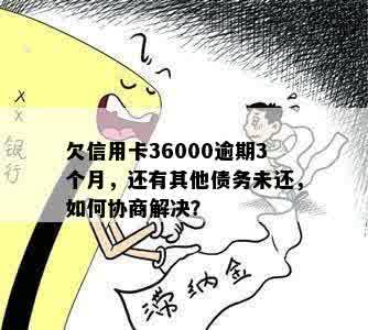 欠信用卡36000逾期3个月，还有其他债务未还，如何协商解决？