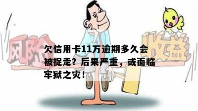 欠信用卡11万逾期多久会被捉走？后果严重，或面临牢狱之灾！