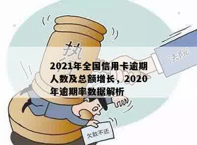 2021年全国信用卡逾期人数及总额增长，2020年逾期率数据解析