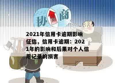 2021年信用卡逾期影响征信，信用卡逾期：2021年的影响和后果对个人信用记录的损害