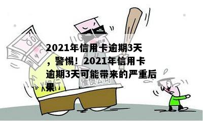 2021年信用卡逾期3天，警惕！2021年信用卡逾期3天可能带来的严重后果