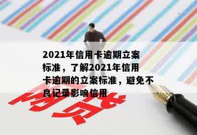 2021年信用卡逾期立案标准，了解2021年信用卡逾期的立案标准，避免不良记录影响信用